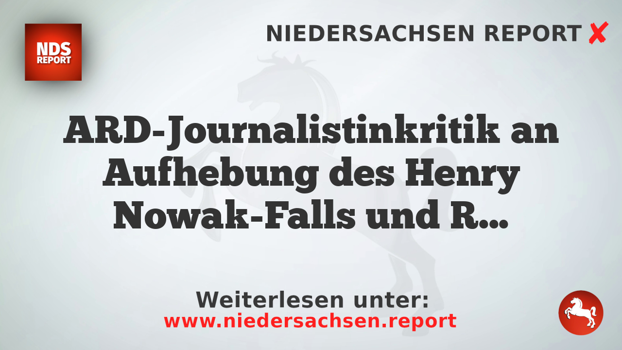 ARD-Journalistinkritik an Aufhebung des Henry Nowak-Falls und Rassismusvorwürfen