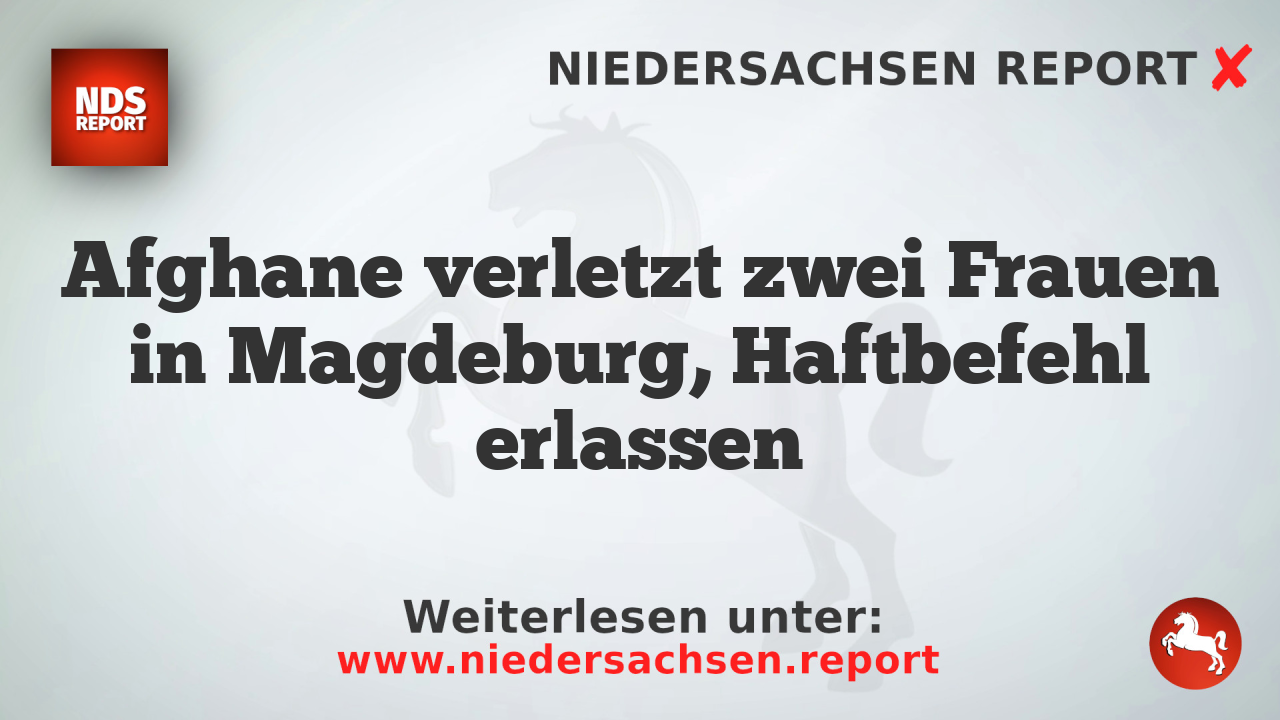 Afghane verletzt zwei Frauen in Magdeburg, Haftbefehl erlassen