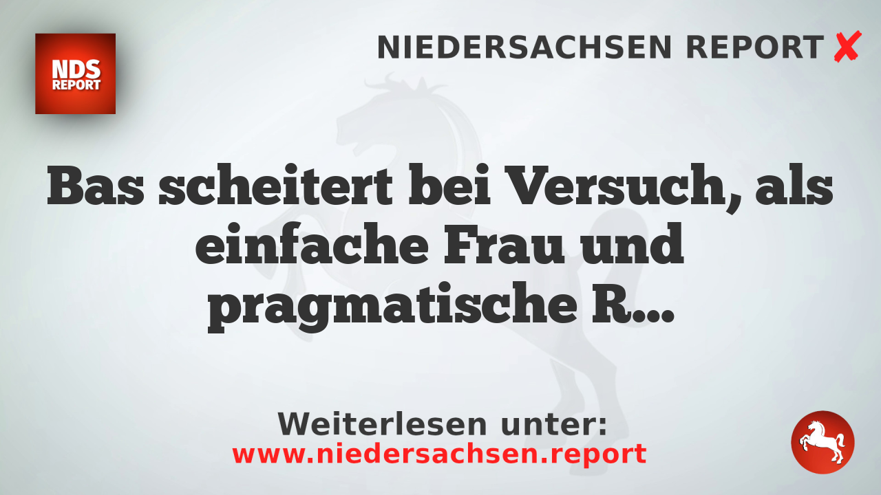 Bas scheitert bei Versuch, als einfache Frau und pragmatische Reformkämpferin zu inszenieren