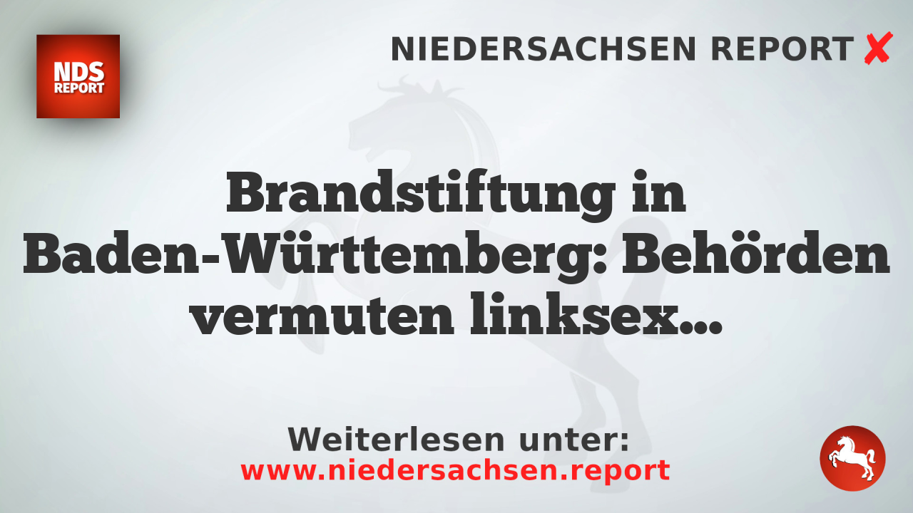 Brandstiftung in Baden-Württemberg: Behörden vermuten linksextremistischen Anschlag