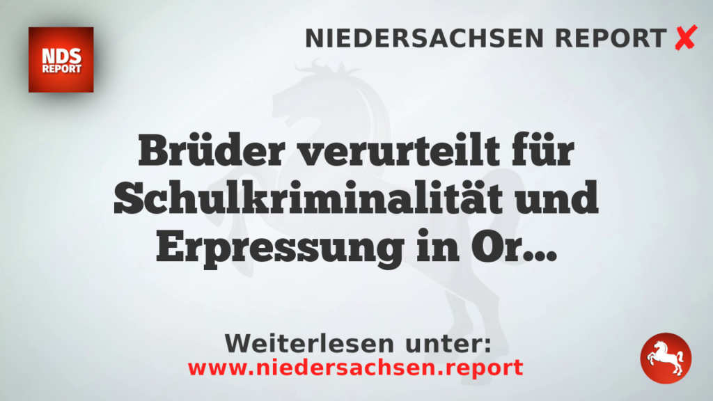 Brüder verurteilt für Schulkriminalität und Erpressung in Oranienburg
