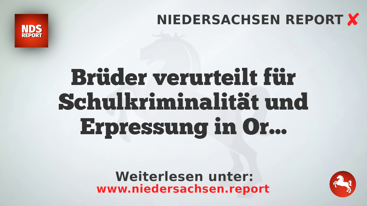 Brüder verurteilt für Schulkriminalität und Erpressung in Oranienburg
