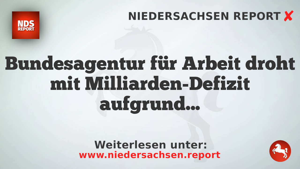 Bundesagentur für Arbeit droht mit Milliarden-Defizit aufgrund wachsender Arbeitslosigkeit