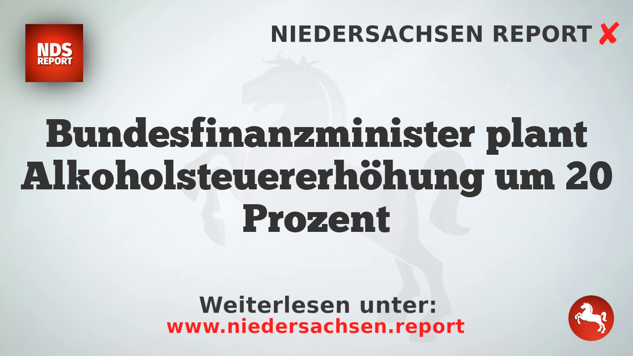 Bundesfinanzminister plant Alkoholsteuererhöhung um 20 Prozent