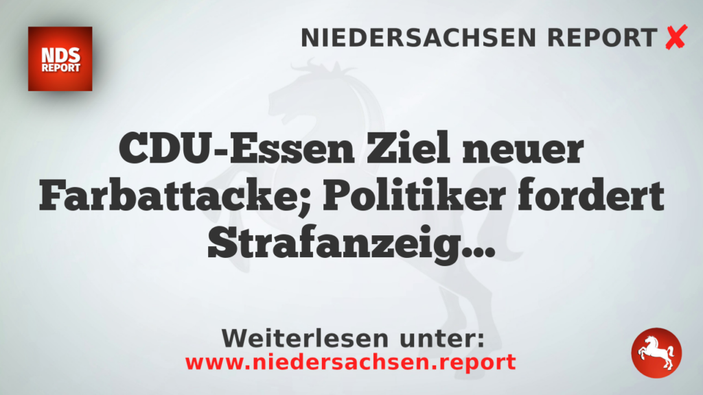 CDU-Essen Ziel neuer Farbattacke; Politiker fordert Strafanzeige