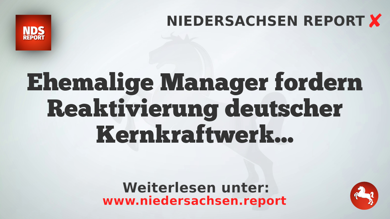 Ehemalige Manager fordern Reaktivierung deutscher Kernkraftwerke