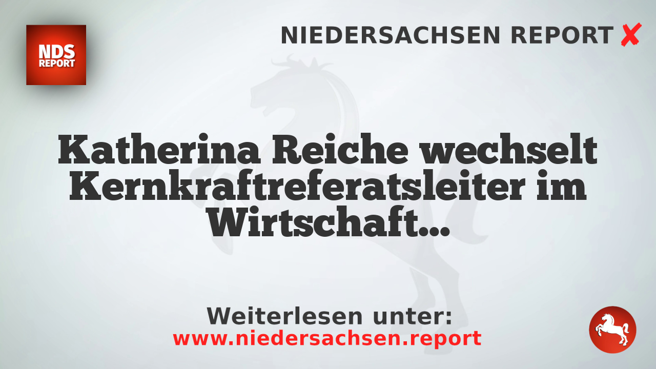 Katherina Reiche wechselt Kernkraftreferatsleiter im Wirtschaftsministerium