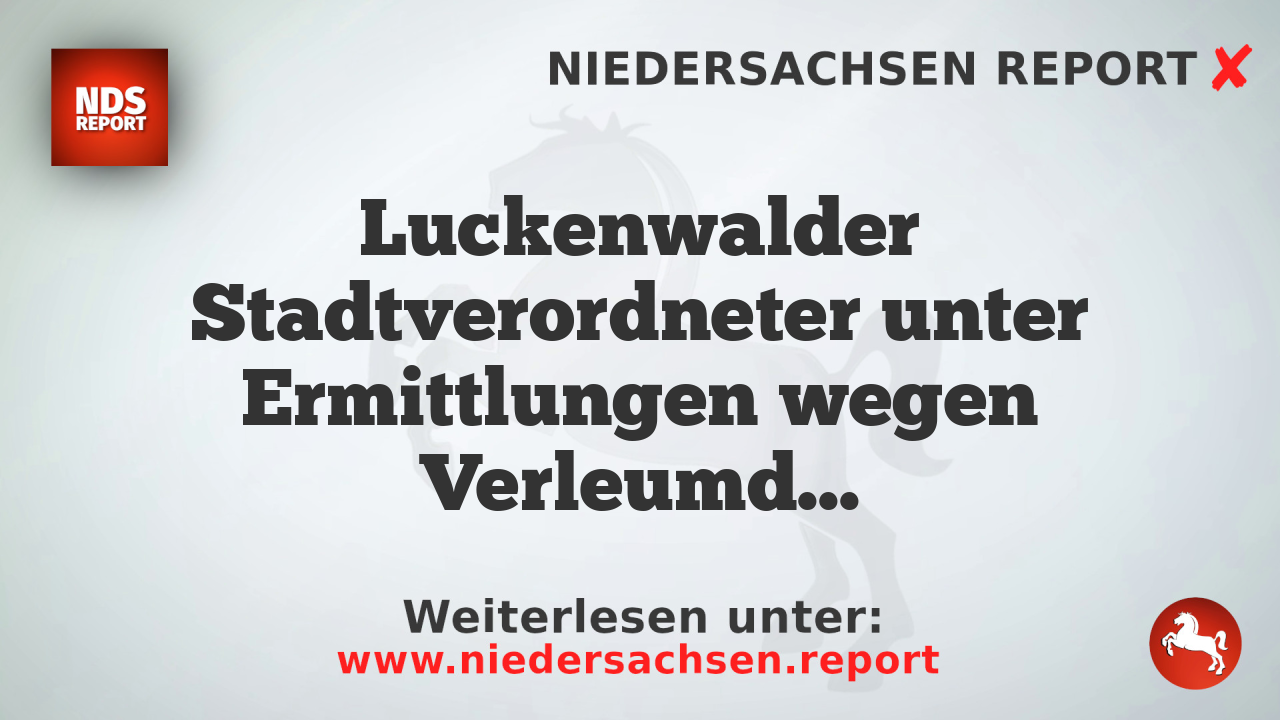 Luckenwalder Stadtverordneter unter Ermittlungen wegen Verleumdung