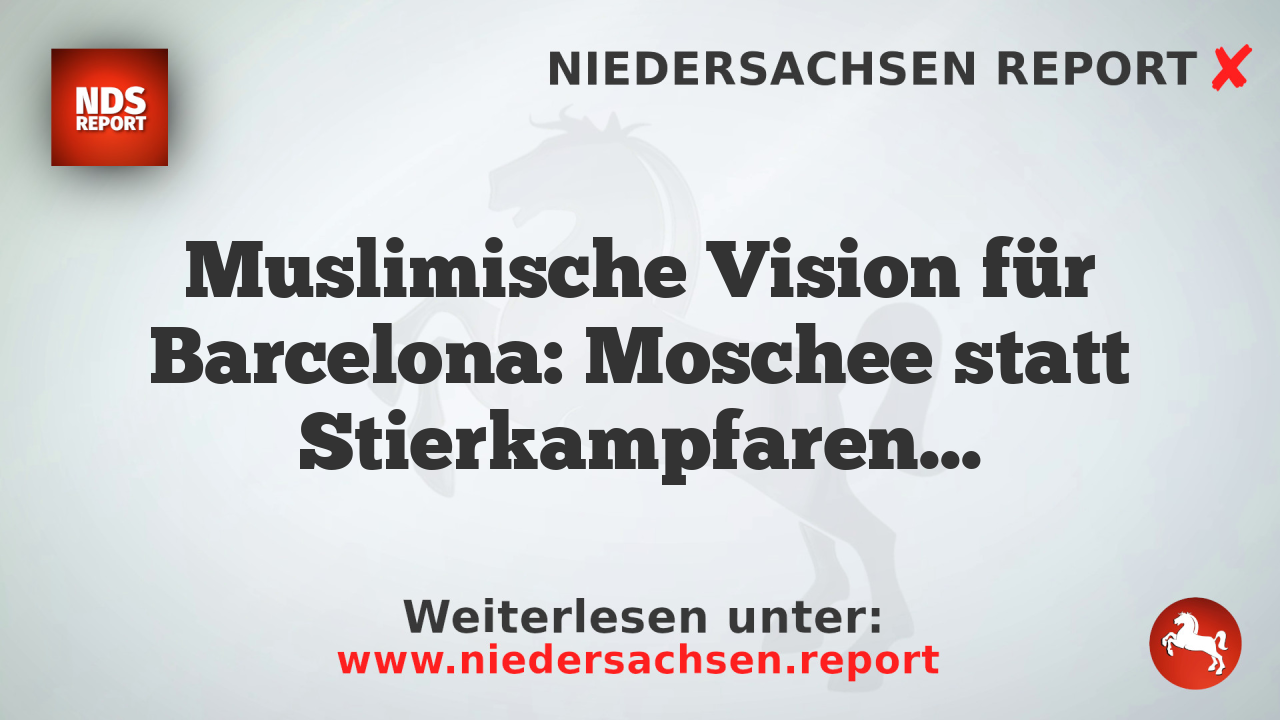 Muslimische Vision für Barcelona: Moschee statt Stierkampfarena und stärkerer Islamischer Einfluss