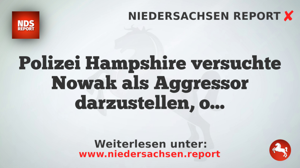 Polizei Hampshire versuchte Nowak als Aggressor darzustellen, obwohl Beweise existierten