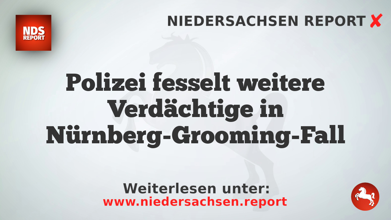 Polizei fesselt weitere Verdächtige in Nürnberg-Grooming-Fall