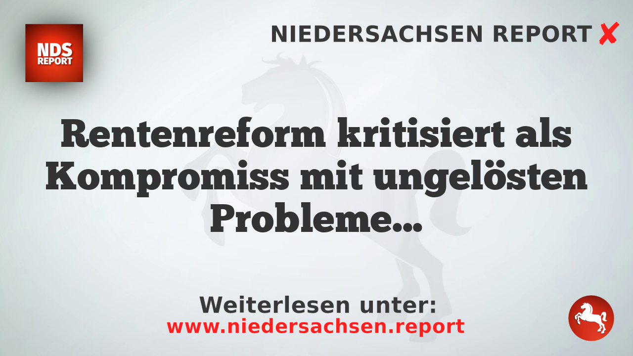 Rentenreform kritisiert als Kompromiss mit ungelösten Problemen