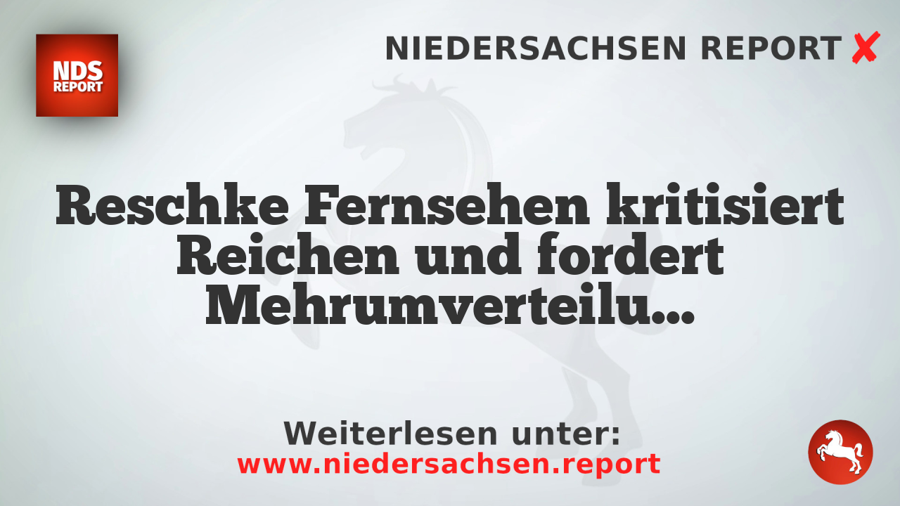 Reschke Fernsehen kritisiert Reichen und fordert Mehrumverteilung