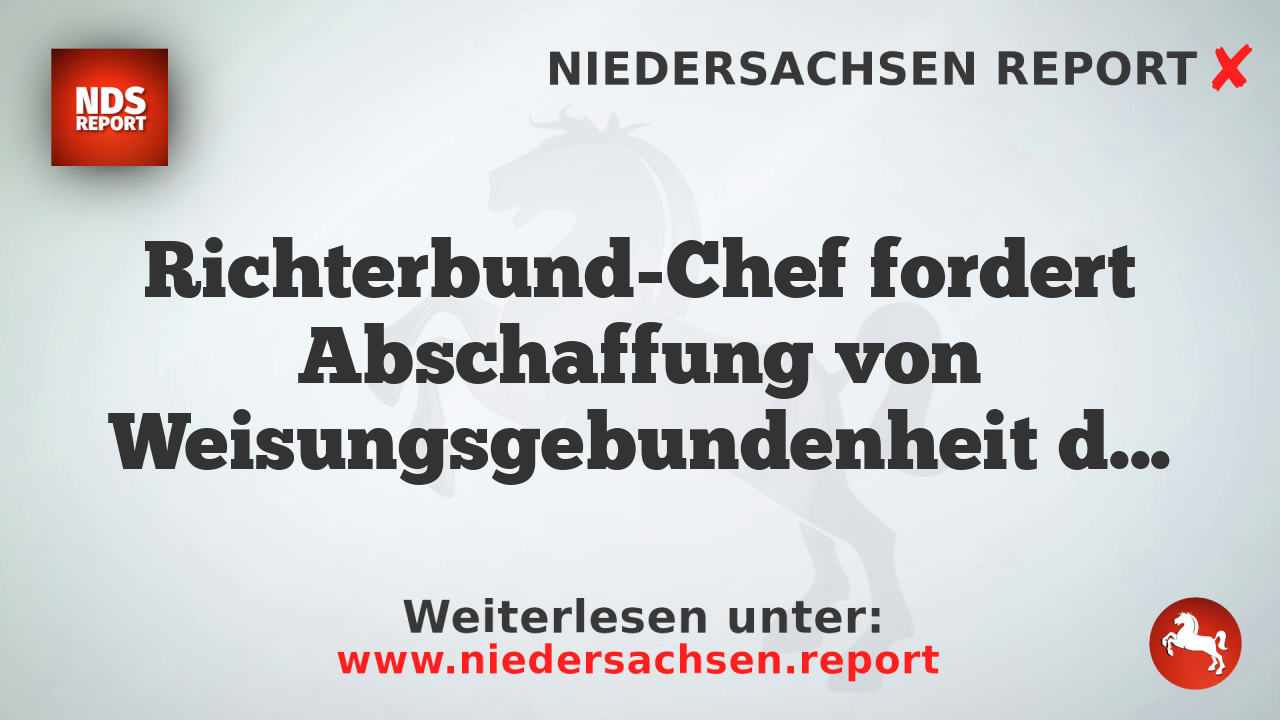 Richterbund-Chef fordert Abschaffung von Weisungsgebundenheit der Staatsanwaltschaften