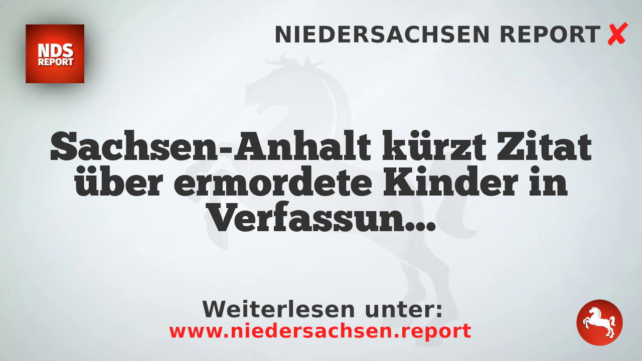 Sachsen-Anhalt kürzt Zitat über ermordete Kinder in Verfassungsschutzbericht