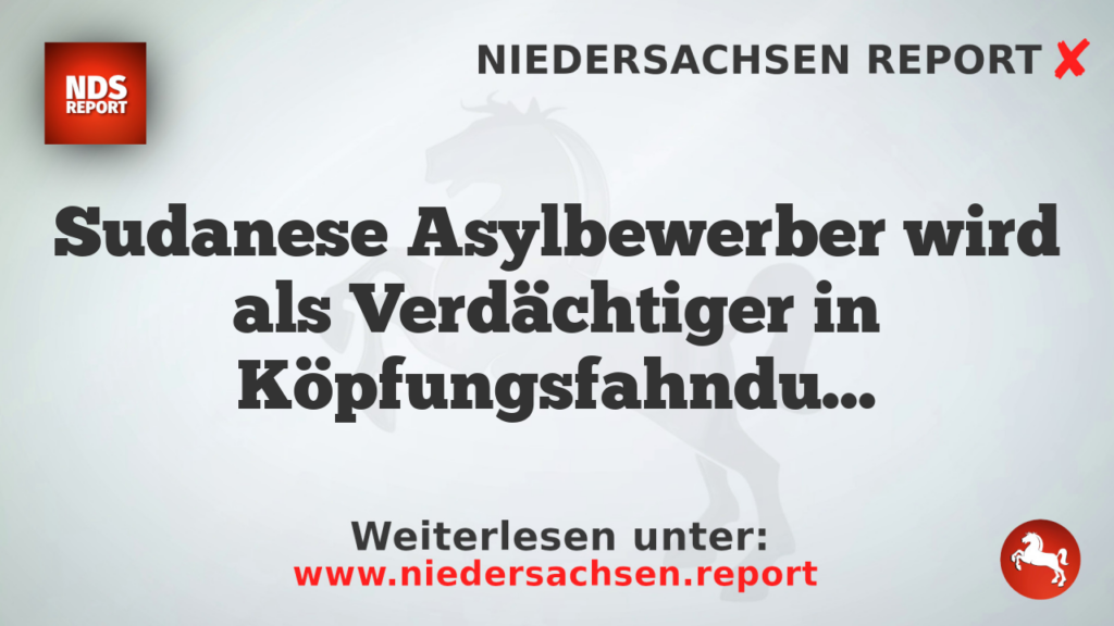 Sudanese Asylbewerber wird als Verdächtiger in Köpfungsfahndung identifiziert