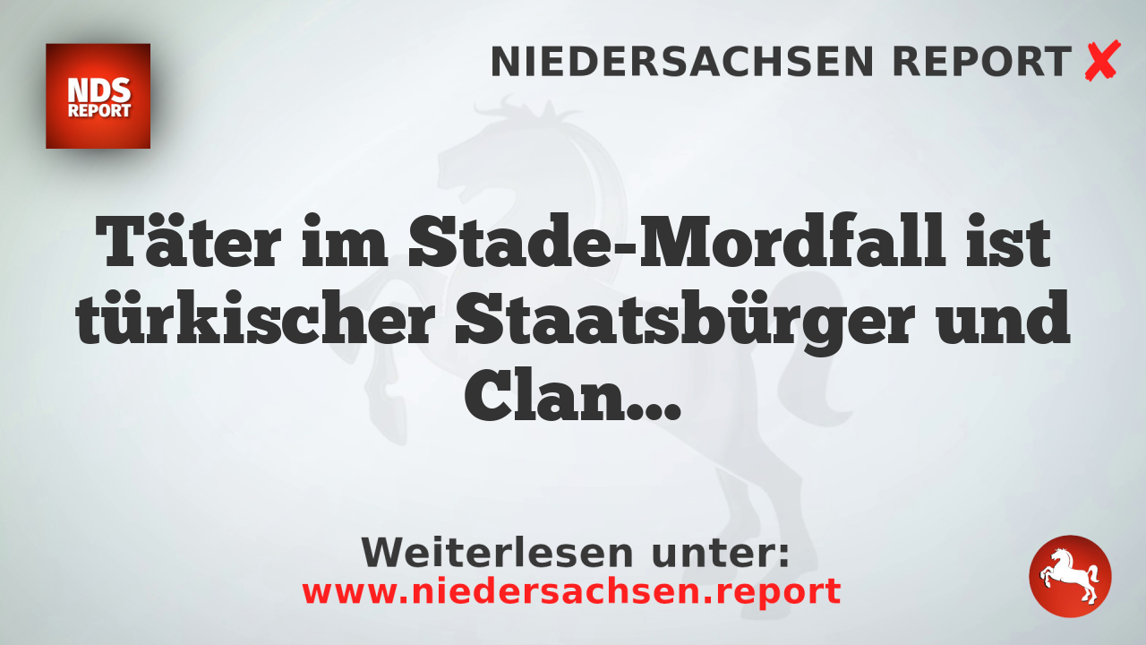 Täter im Stade-Mordfall ist türkischer Staatsbürger und Clanmitglied