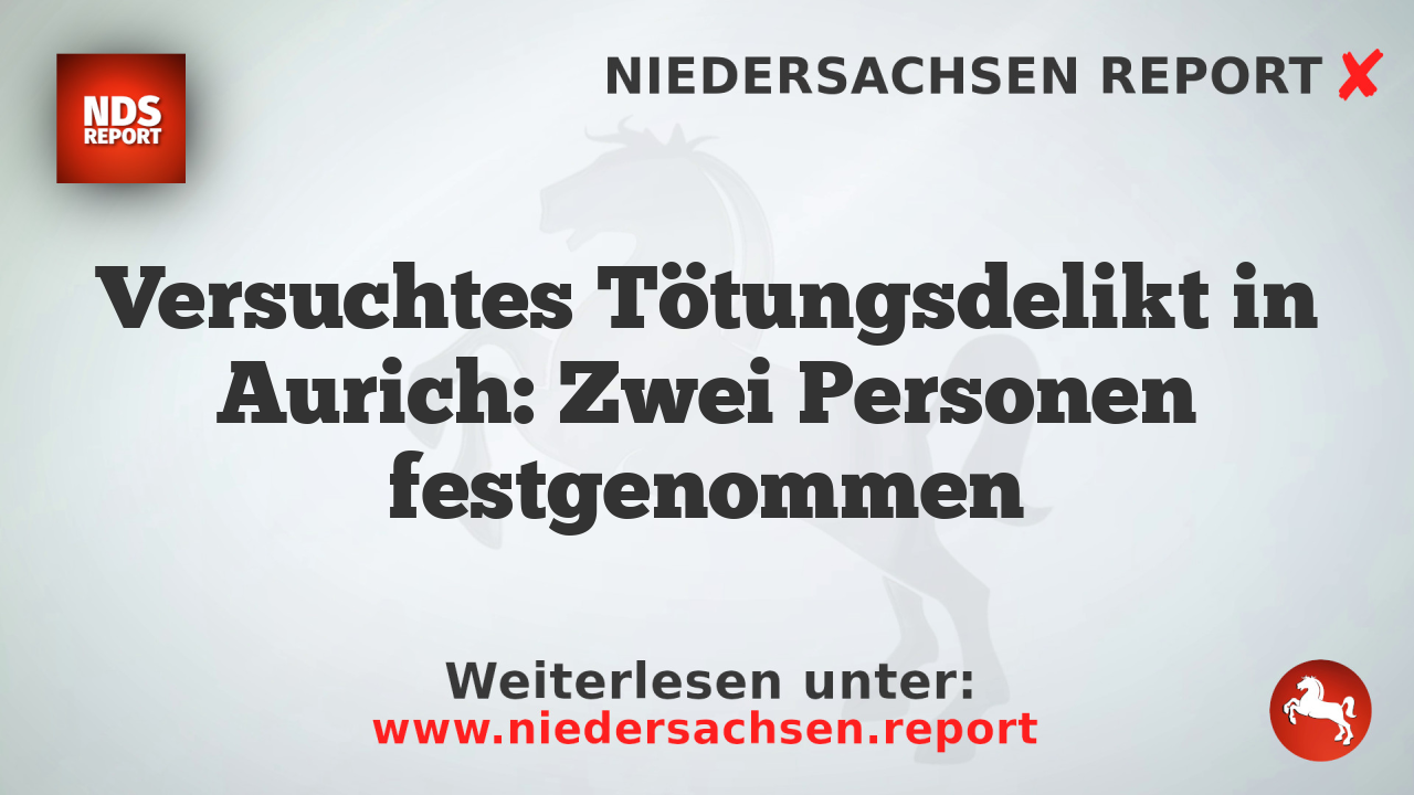 Versuchtes Tötungsdelikt in Aurich: Zwei Personen festgenommen
