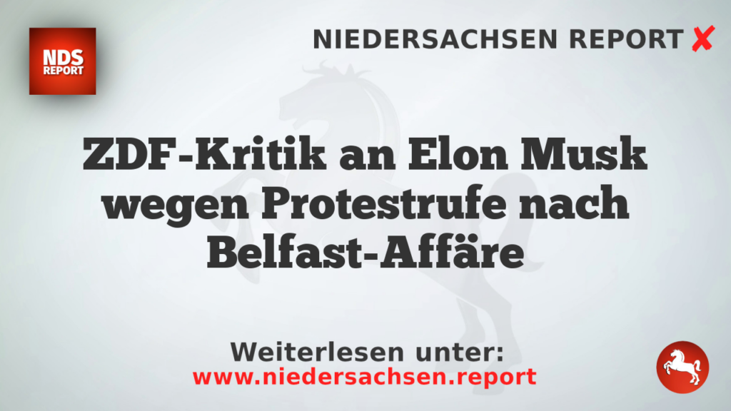ZDF-Kritik an Elon Musk wegen Protestrufe nach Belfast-Affäre