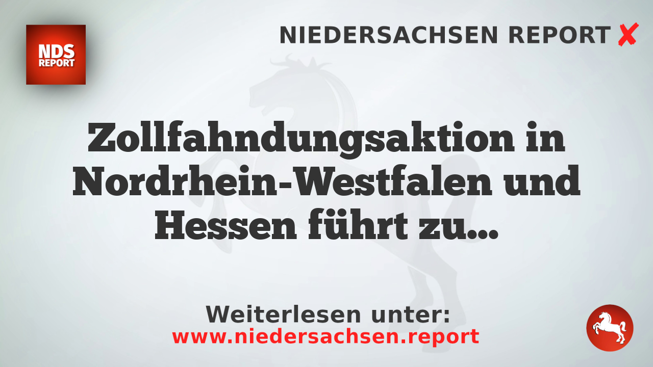 Zollfahndungsaktion in Nordrhein-Westfalen und Hessen führt zu großer Konfiszierung