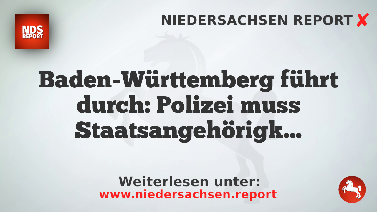 Baden-Württemberg führt durch: Polizei muss Staatsangehörigkeit von Tatverdächtigen grundsätzlich nennen