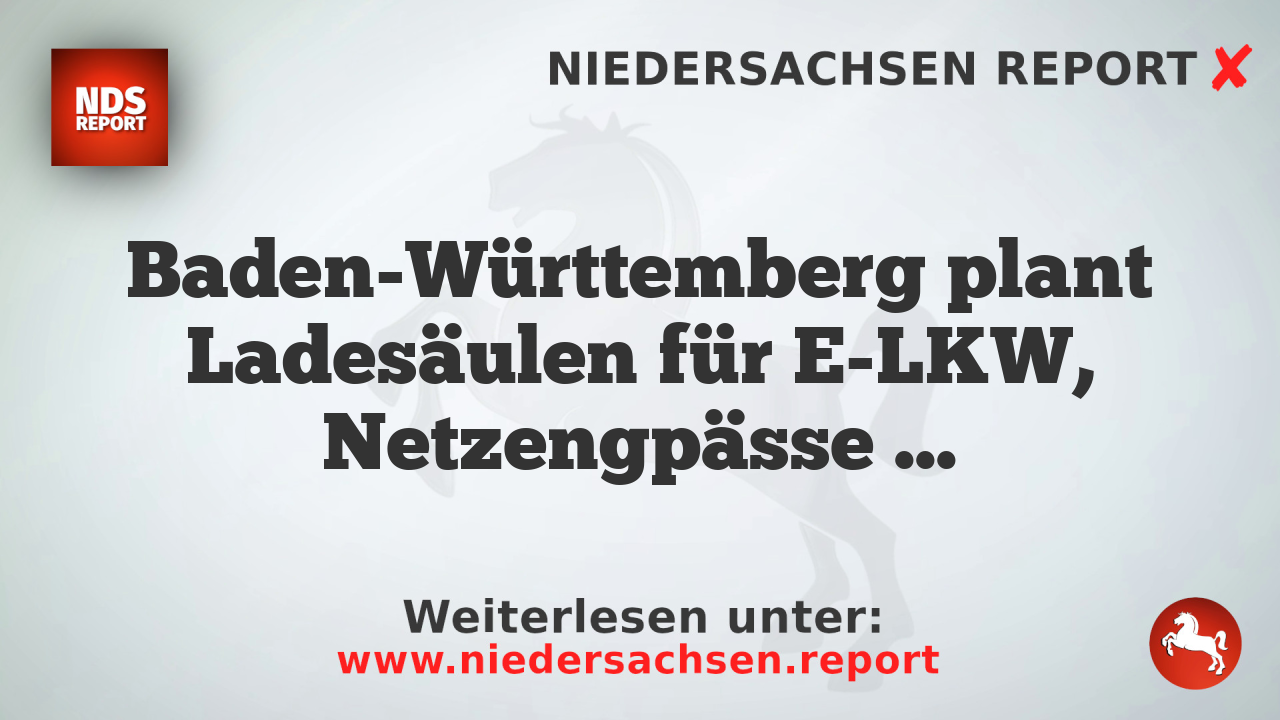 Baden-Württemberg plant Ladesäulen für E-LKW, Netzengpässe bedrohen Umsetzung