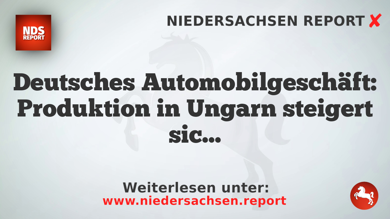 Deutsches Automobilgeschäft: Produktion in Ungarn steigert sich, während Heimatstandort zurückgeht