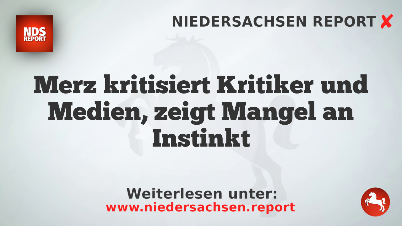 Merz kritisiert Kritiker und Medien, zeigt Mangel an Instinkt