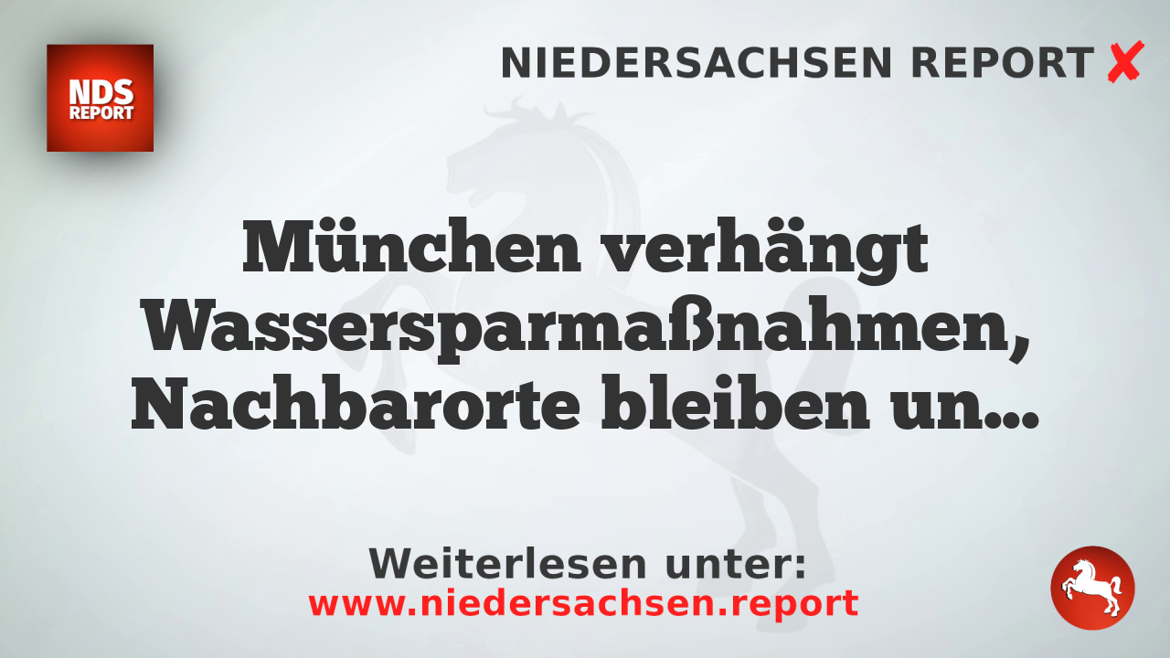 München verhängt Wassersparmaßnahmen, Nachbarorte bleiben unberührt