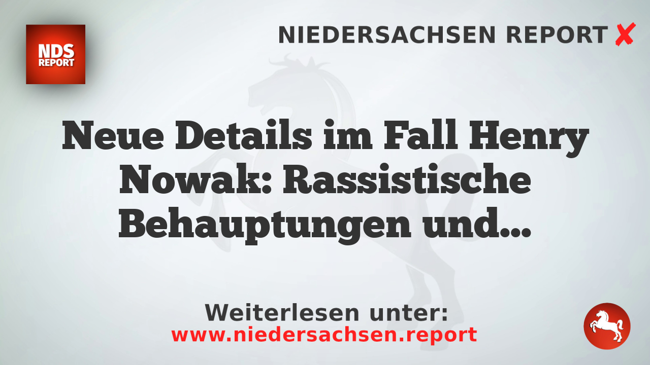 Neue Details im Fall Henry Nowak: Rassistische Behauptungen und Tötungsdrohungen