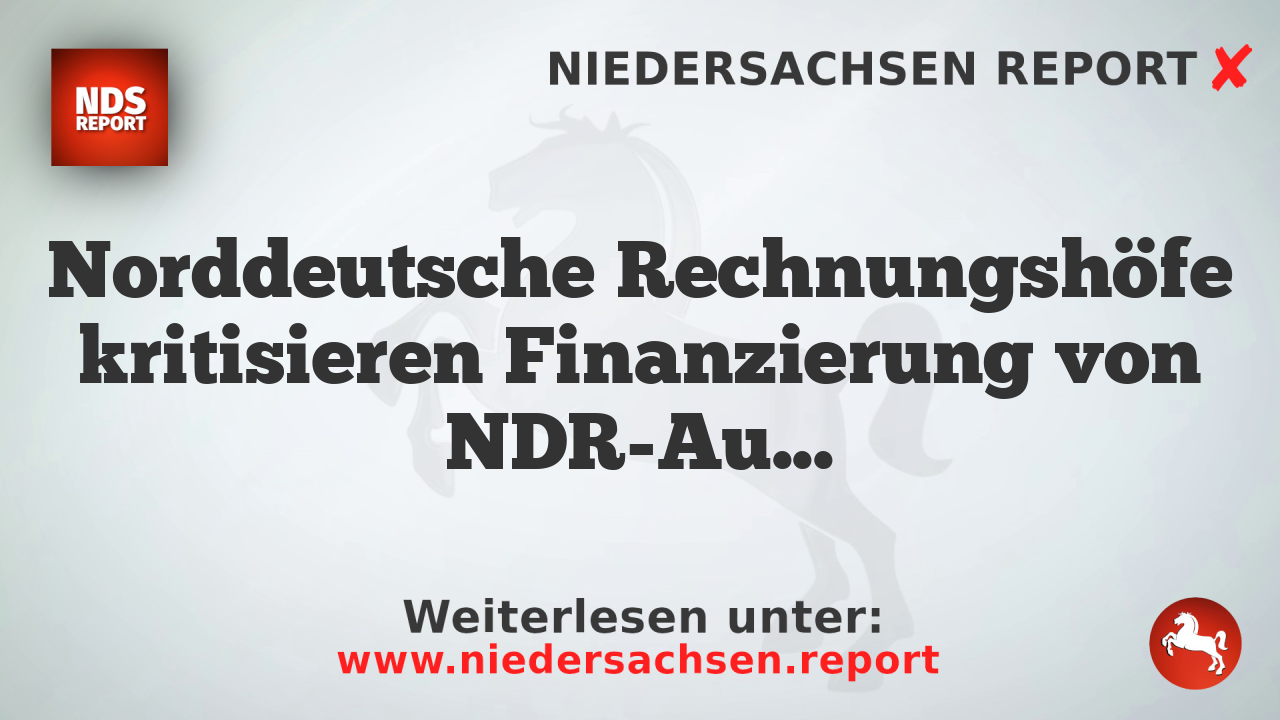 Norddeutsche Rechnungshöfe kritisieren Finanzierung von NDR-Auslandsstudios