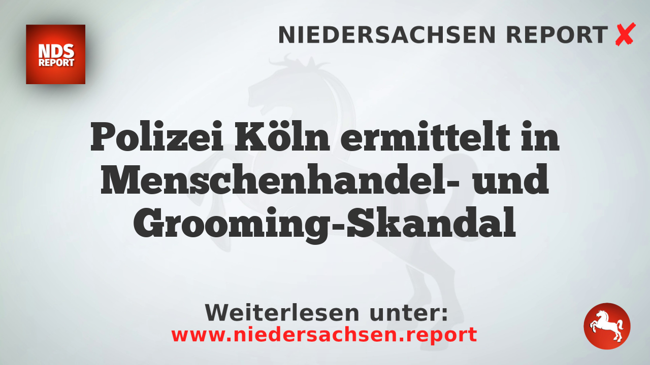 Polizei Köln ermittelt in Menschenhandel- und Grooming-Skandal
