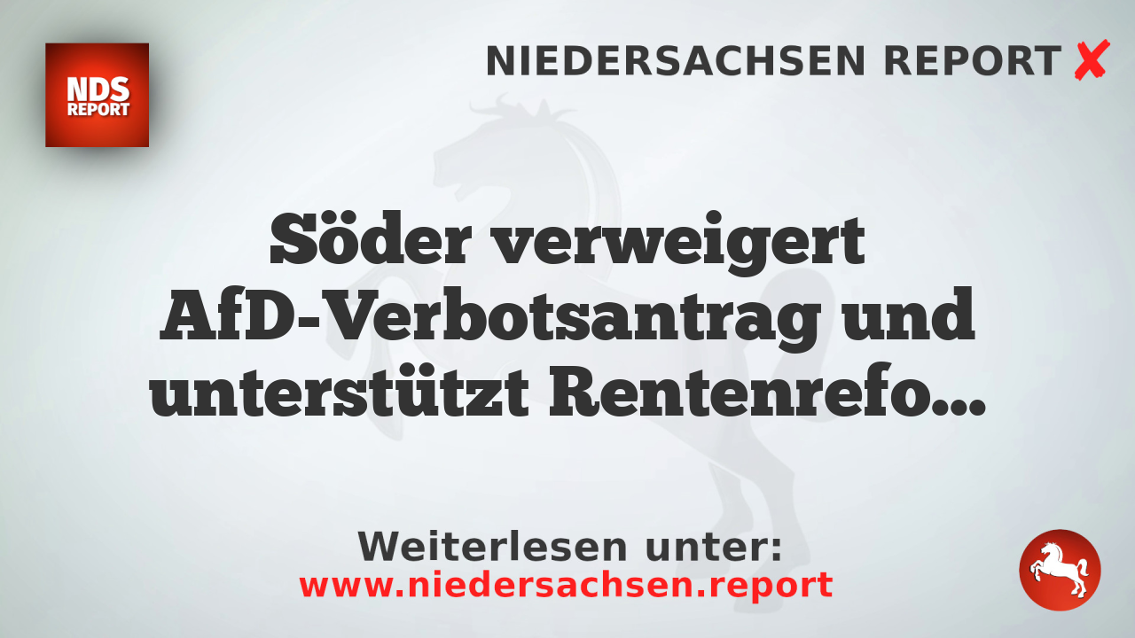 Söder verweigert AfD-Verbotsantrag und unterstützt Rentenreformen