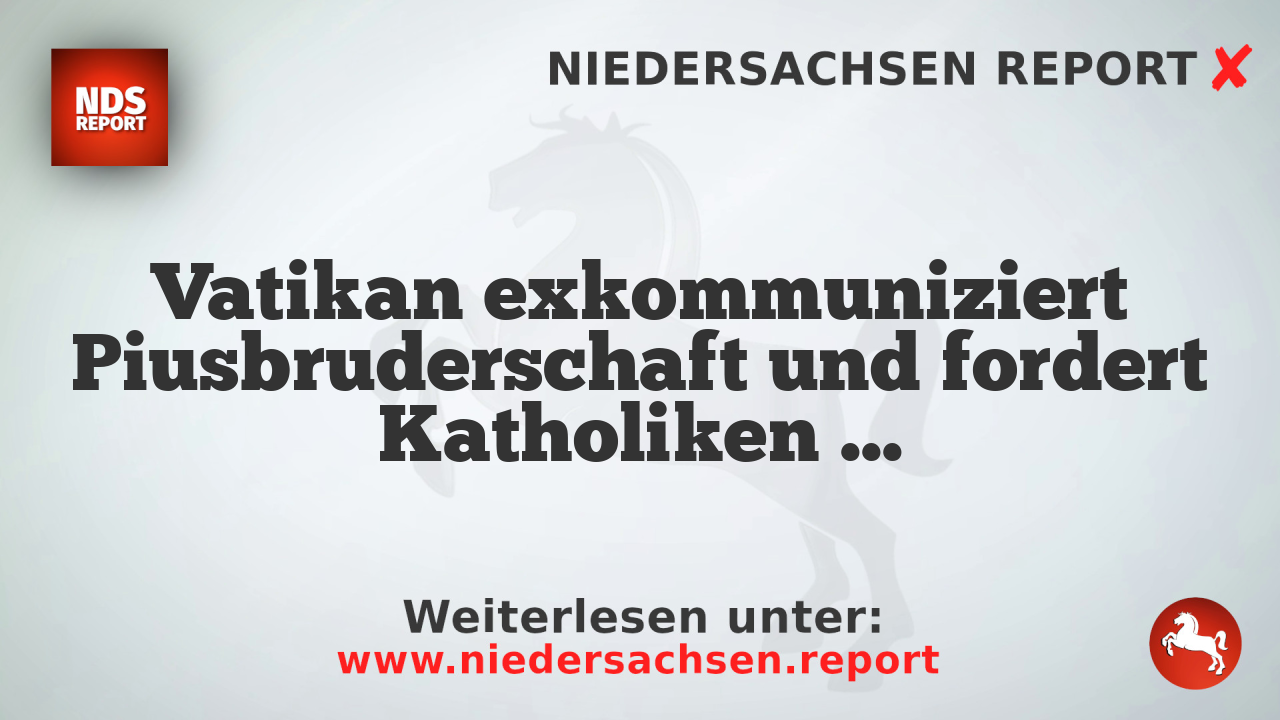 Vatikan exkommuniziert Piusbruderschaft und fordert Katholiken auf, Messen zu vermeiden