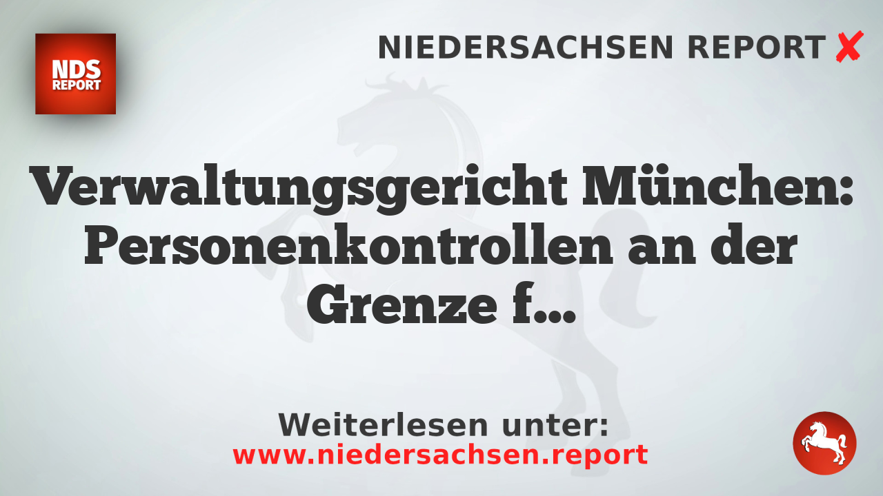 Verwaltungsgericht München: Personenkontrollen an der Grenze für rechtswidrig erklärt