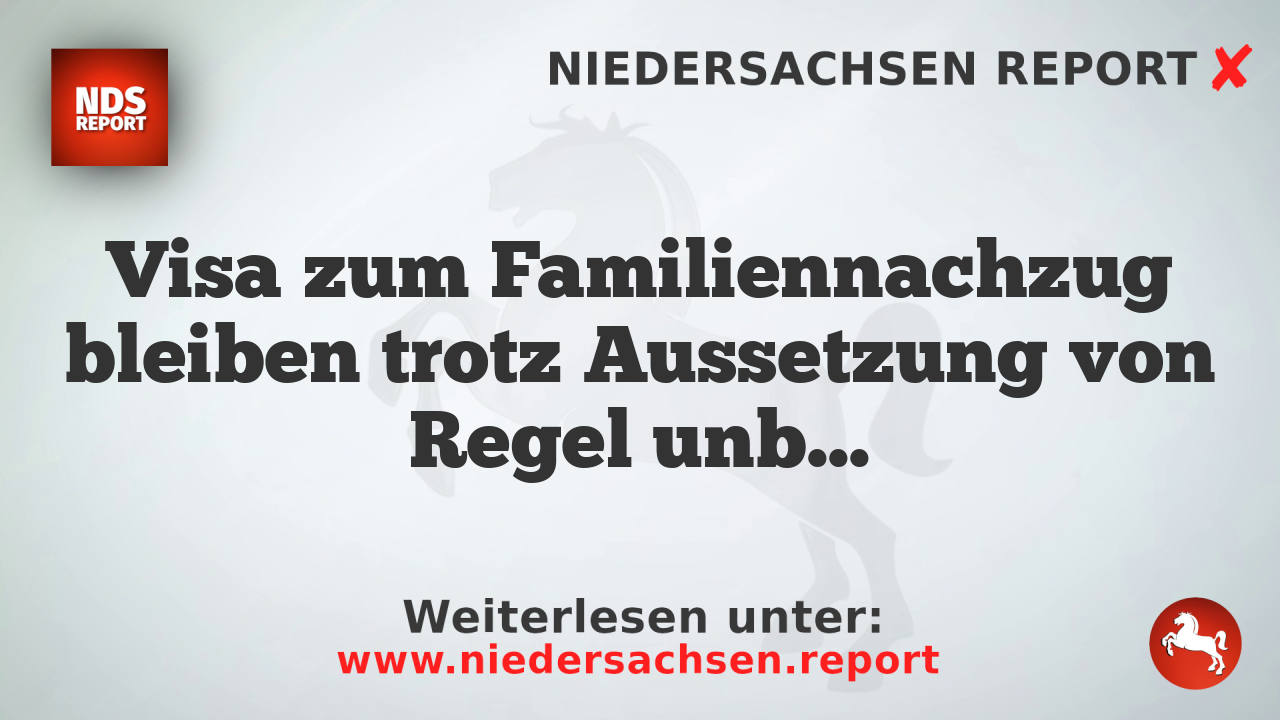 Visa zum Familiennachzug bleiben trotz Aussetzung von Regel unberührt